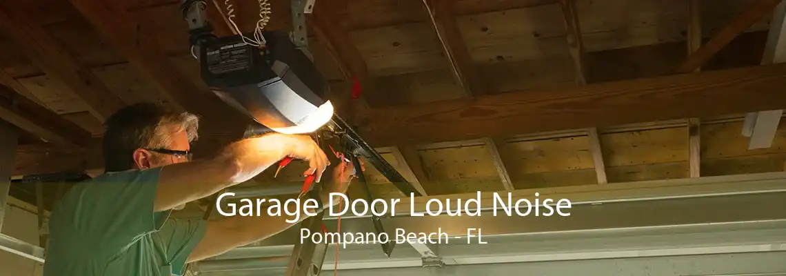 Garage Door Loud Noise Pompano Beach - FL
