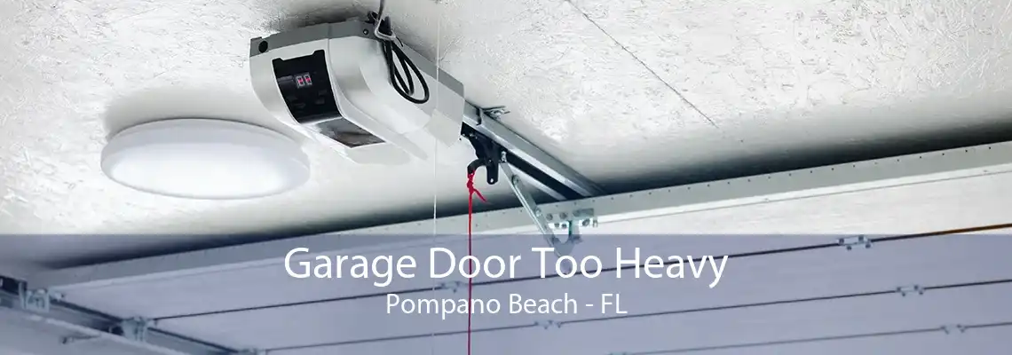Garage Door Too Heavy Pompano Beach - FL